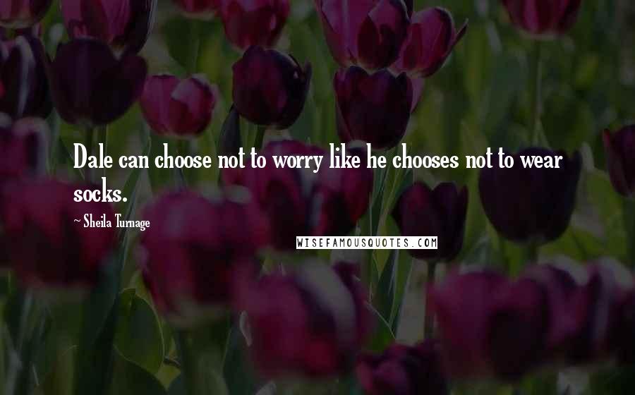 Sheila Turnage Quotes: Dale can choose not to worry like he chooses not to wear socks.