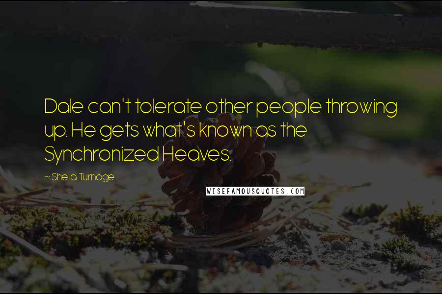 Sheila Turnage Quotes: Dale can't tolerate other people throwing up. He gets what's known as the Synchronized Heaves.