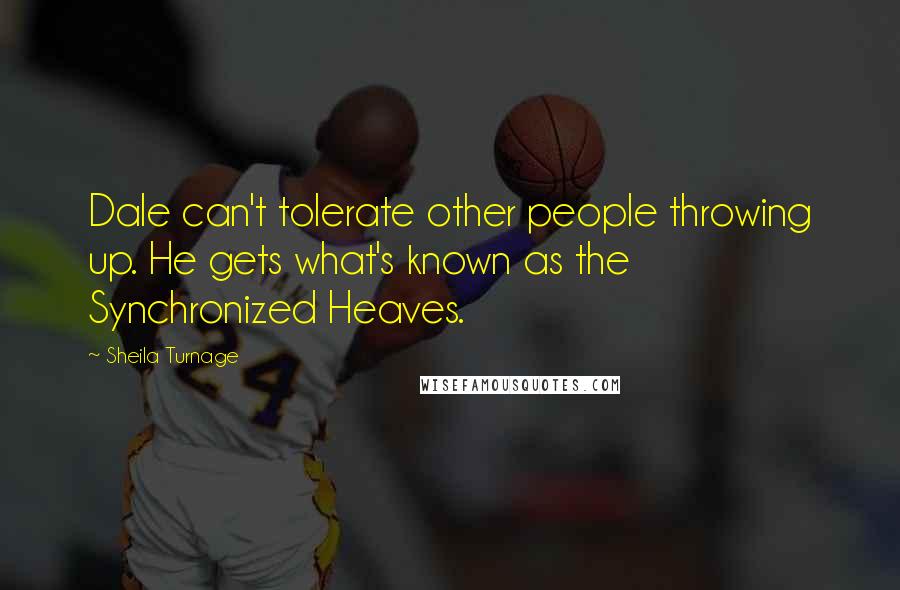 Sheila Turnage Quotes: Dale can't tolerate other people throwing up. He gets what's known as the Synchronized Heaves.