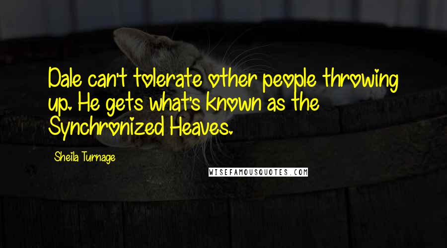 Sheila Turnage Quotes: Dale can't tolerate other people throwing up. He gets what's known as the Synchronized Heaves.