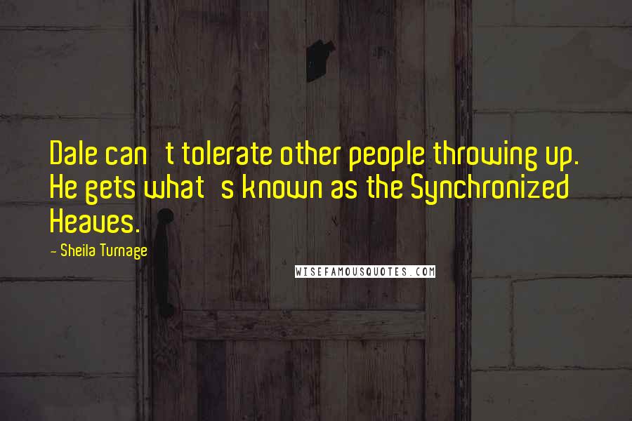 Sheila Turnage Quotes: Dale can't tolerate other people throwing up. He gets what's known as the Synchronized Heaves.
