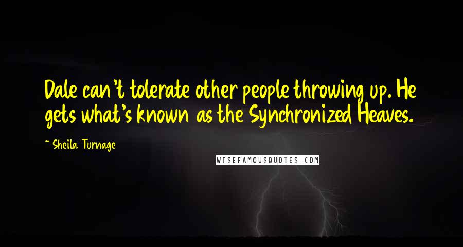 Sheila Turnage Quotes: Dale can't tolerate other people throwing up. He gets what's known as the Synchronized Heaves.