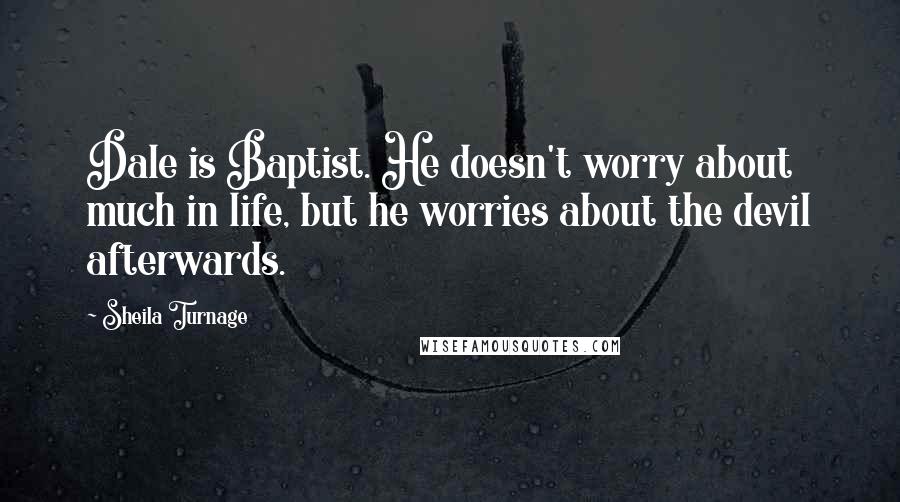 Sheila Turnage Quotes: Dale is Baptist. He doesn't worry about much in life, but he worries about the devil afterwards.