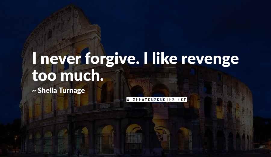 Sheila Turnage Quotes: I never forgive. I like revenge too much.