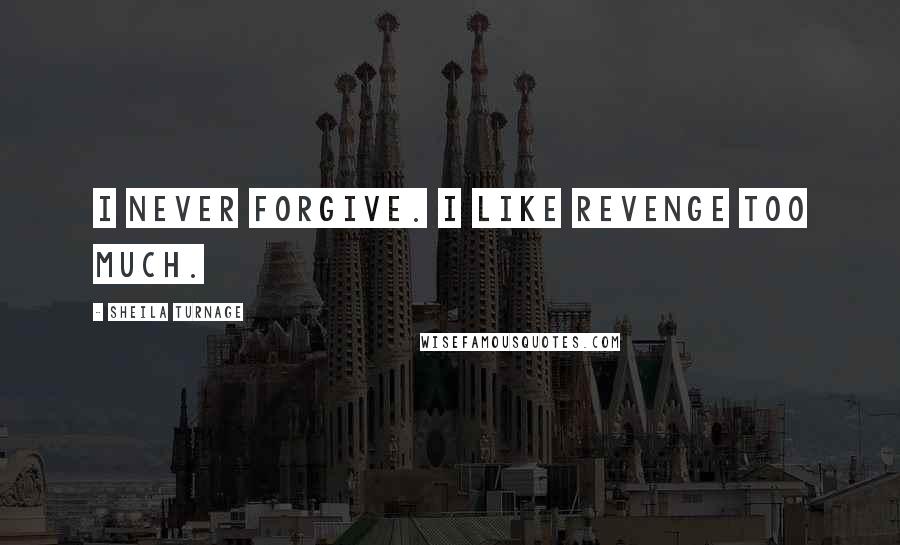 Sheila Turnage Quotes: I never forgive. I like revenge too much.