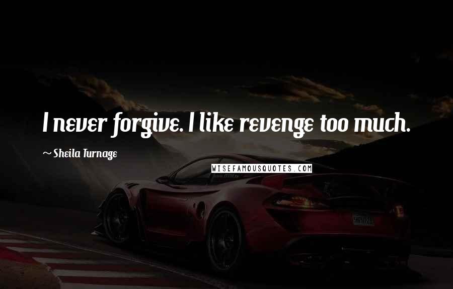 Sheila Turnage Quotes: I never forgive. I like revenge too much.