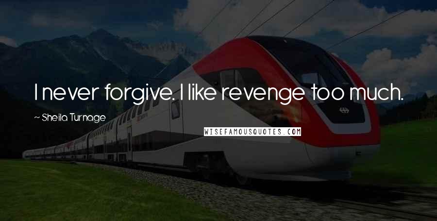 Sheila Turnage Quotes: I never forgive. I like revenge too much.