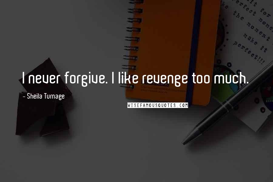 Sheila Turnage Quotes: I never forgive. I like revenge too much.