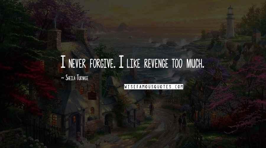 Sheila Turnage Quotes: I never forgive. I like revenge too much.
