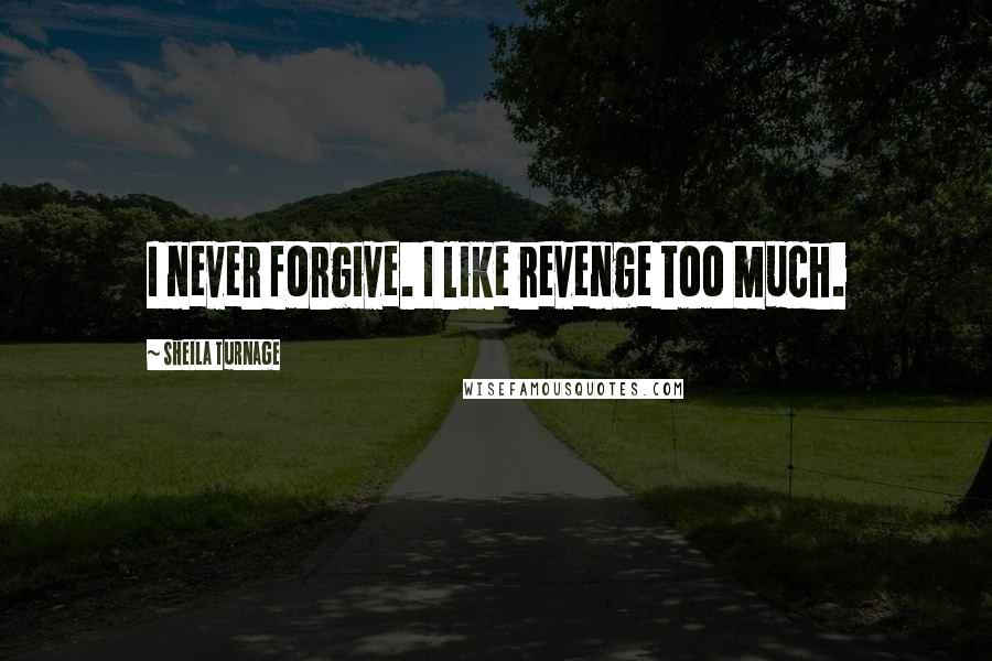 Sheila Turnage Quotes: I never forgive. I like revenge too much.