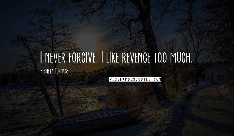 Sheila Turnage Quotes: I never forgive. I like revenge too much.