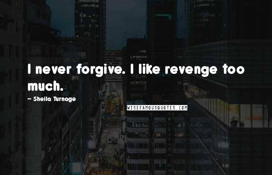 Sheila Turnage Quotes: I never forgive. I like revenge too much.