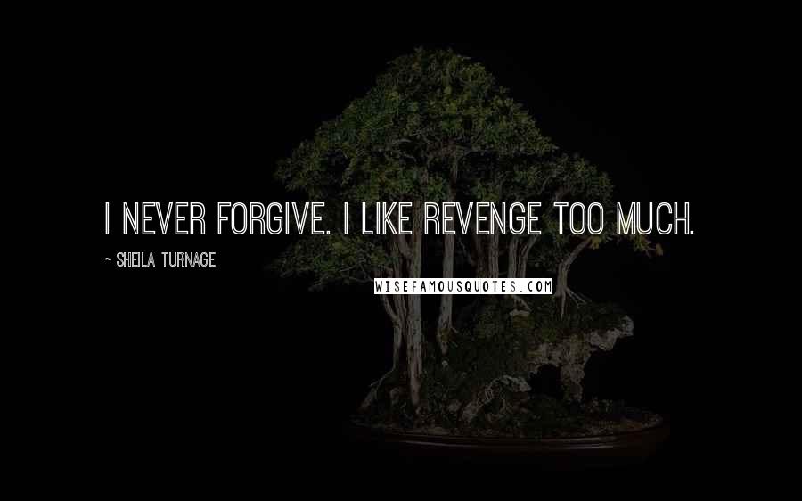 Sheila Turnage Quotes: I never forgive. I like revenge too much.