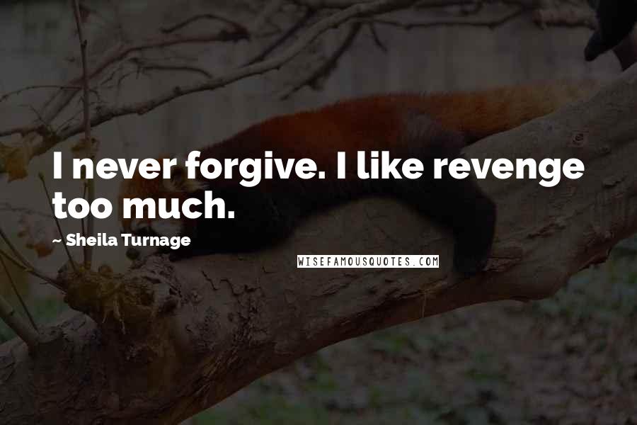 Sheila Turnage Quotes: I never forgive. I like revenge too much.