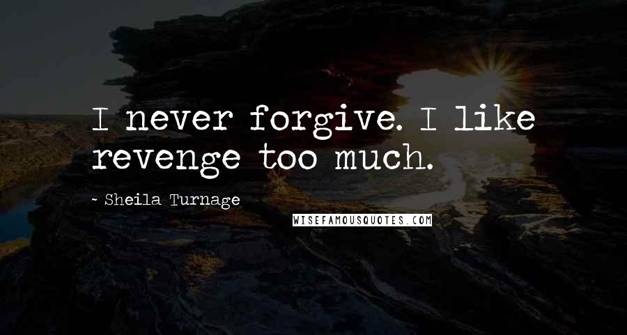 Sheila Turnage Quotes: I never forgive. I like revenge too much.