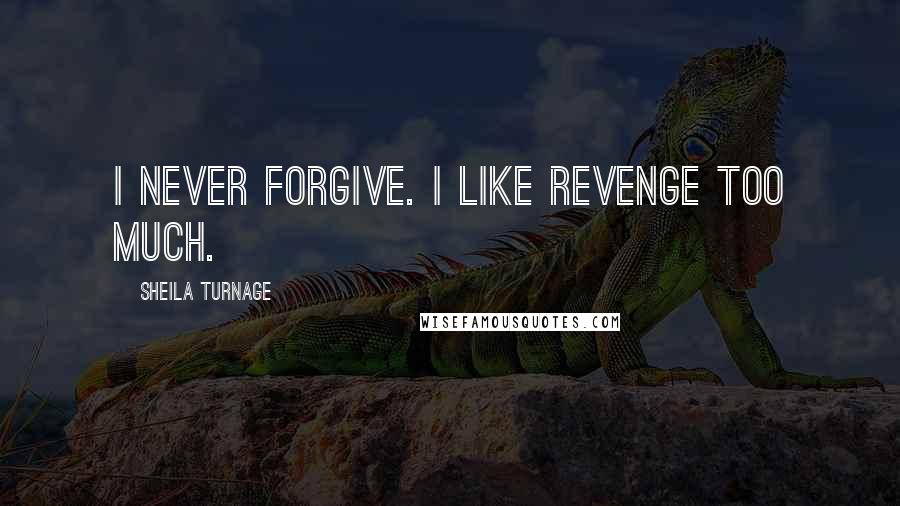 Sheila Turnage Quotes: I never forgive. I like revenge too much.