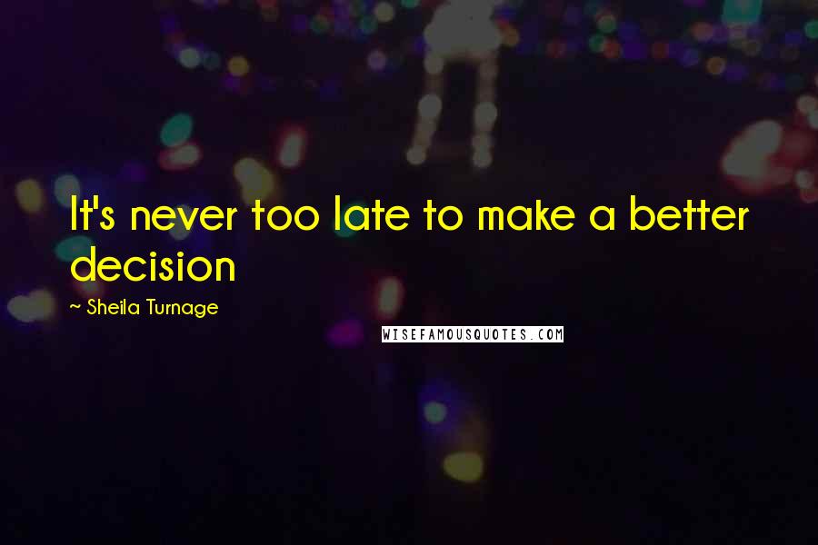 Sheila Turnage Quotes: It's never too late to make a better decision