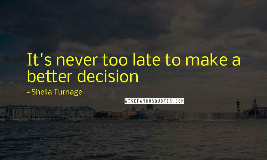 Sheila Turnage Quotes: It's never too late to make a better decision