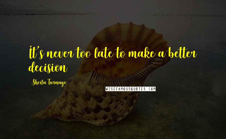 Sheila Turnage Quotes: It's never too late to make a better decision