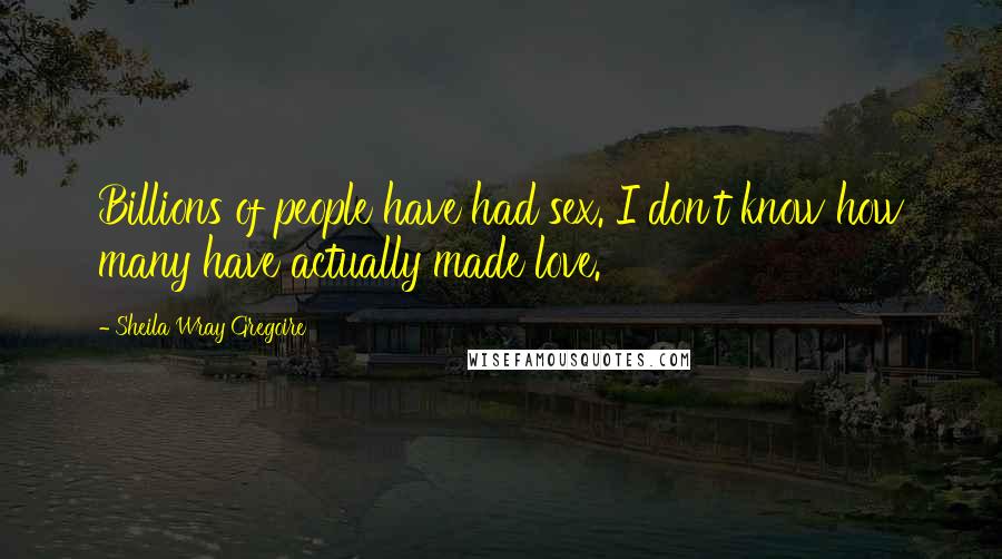 Sheila Wray Gregoire Quotes: Billions of people have had sex. I don't know how many have actually made love.