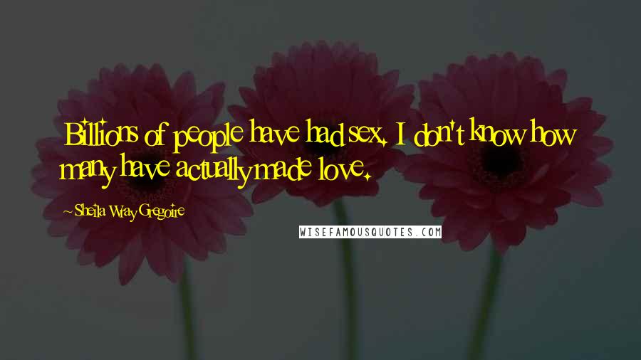 Sheila Wray Gregoire Quotes: Billions of people have had sex. I don't know how many have actually made love.