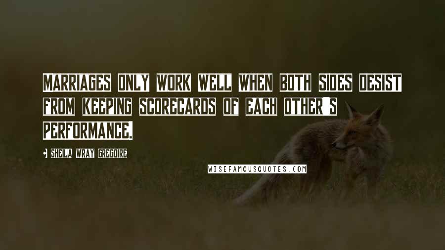 Sheila Wray Gregoire Quotes: Marriages only work well when both sides desist from keeping scorecards of each other's performance.