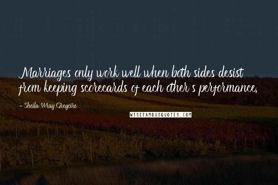 Sheila Wray Gregoire Quotes: Marriages only work well when both sides desist from keeping scorecards of each other's performance.