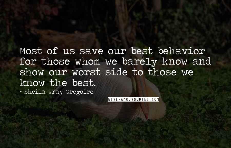 Sheila Wray Gregoire Quotes: Most of us save our best behavior for those whom we barely know and show our worst side to those we know the best.