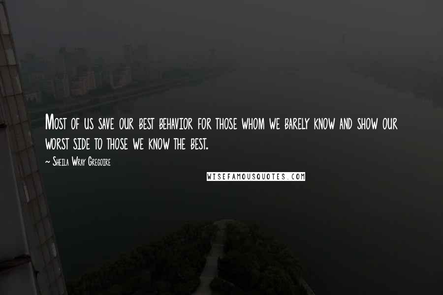 Sheila Wray Gregoire Quotes: Most of us save our best behavior for those whom we barely know and show our worst side to those we know the best.