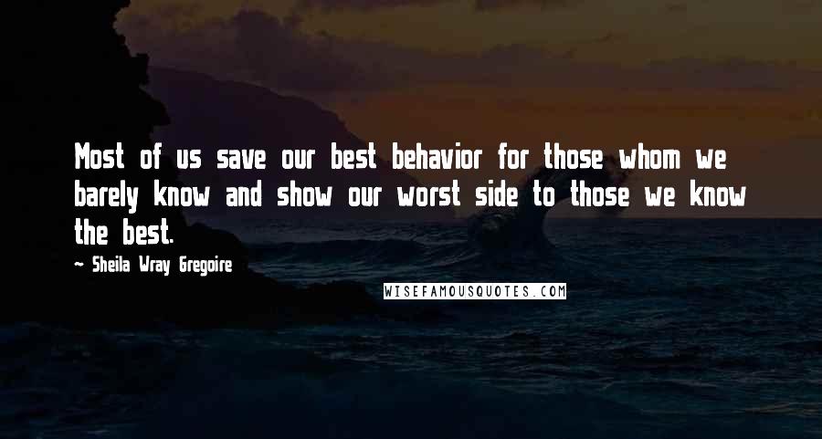 Sheila Wray Gregoire Quotes: Most of us save our best behavior for those whom we barely know and show our worst side to those we know the best.