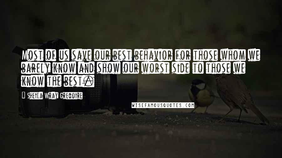 Sheila Wray Gregoire Quotes: Most of us save our best behavior for those whom we barely know and show our worst side to those we know the best.