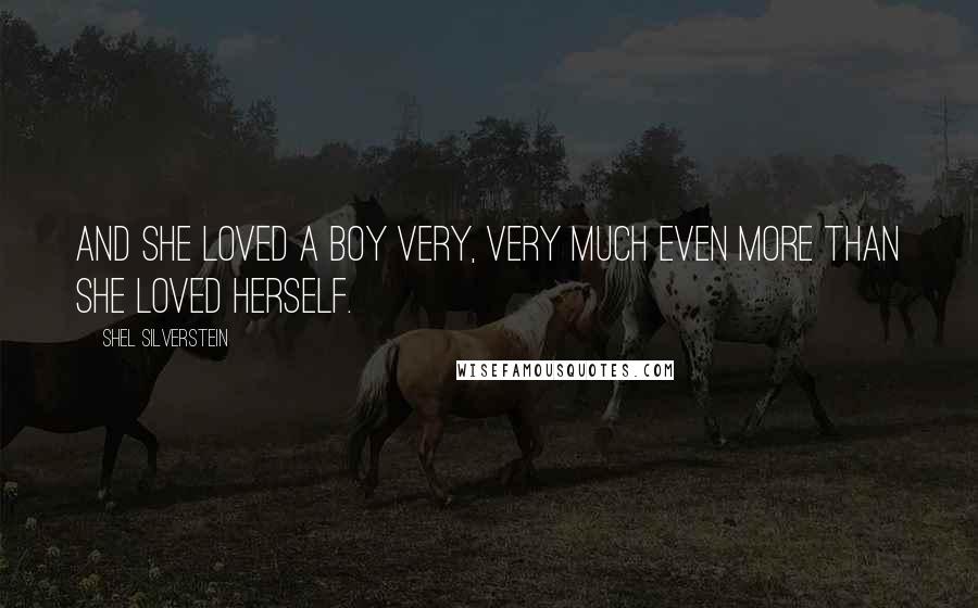 Shel Silverstein Quotes: And she loved a boy very, very much even more than she loved herself.