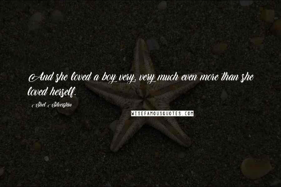 Shel Silverstein Quotes: And she loved a boy very, very much even more than she loved herself.