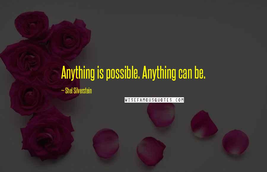 Shel Silverstein Quotes: Anything is possible. Anything can be.