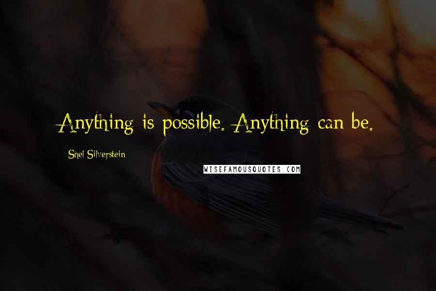 Shel Silverstein Quotes: Anything is possible. Anything can be.