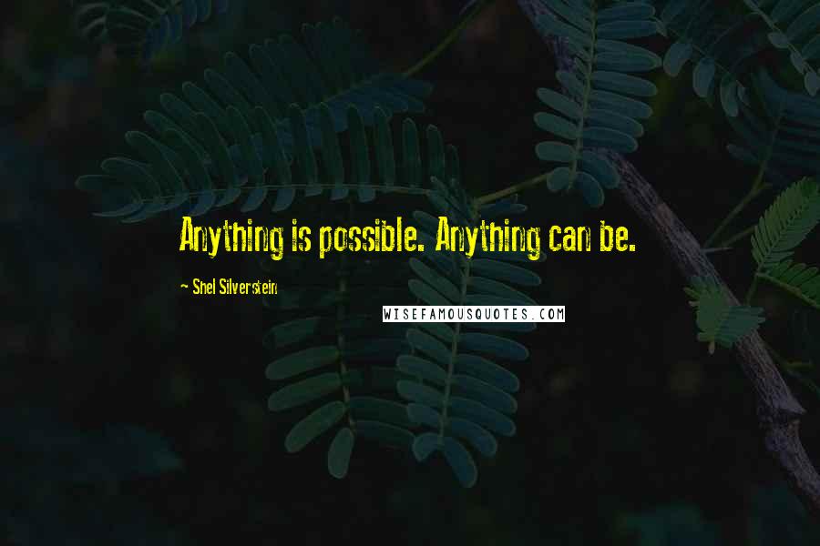 Shel Silverstein Quotes: Anything is possible. Anything can be.