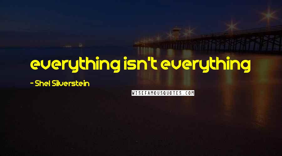 Shel Silverstein Quotes: everything isn't everything