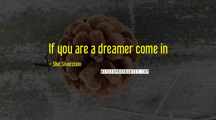 Shel Silverstein Quotes: If you are a dreamer come in