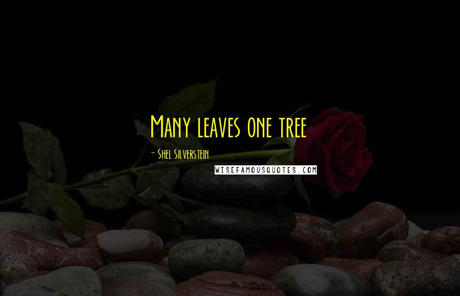 Shel Silverstein Quotes: Many leaves one tree