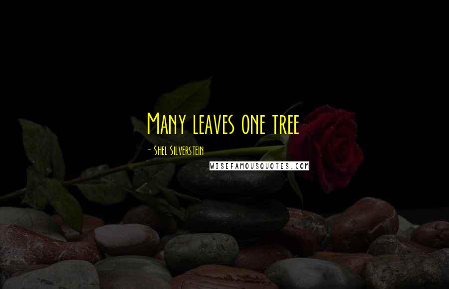 Shel Silverstein Quotes: Many leaves one tree
