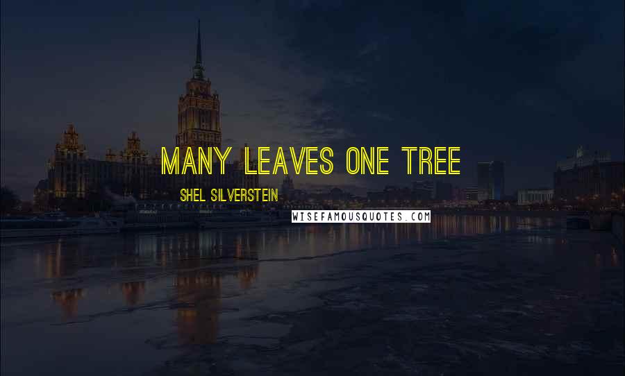 Shel Silverstein Quotes: Many leaves one tree