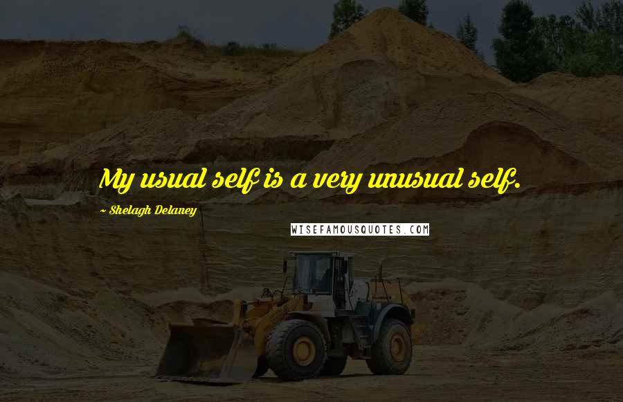 Shelagh Delaney Quotes: My usual self is a very unusual self.