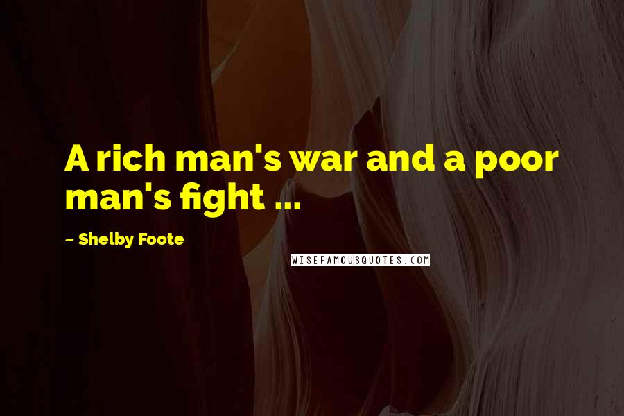 Shelby Foote Quotes: A rich man's war and a poor man's fight ...