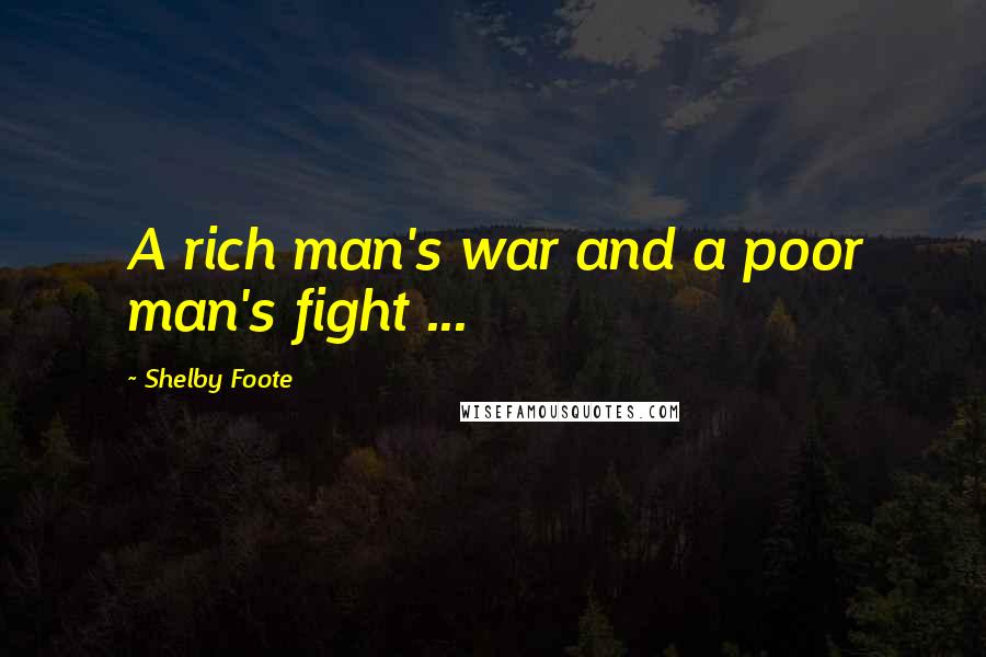 Shelby Foote Quotes: A rich man's war and a poor man's fight ...
