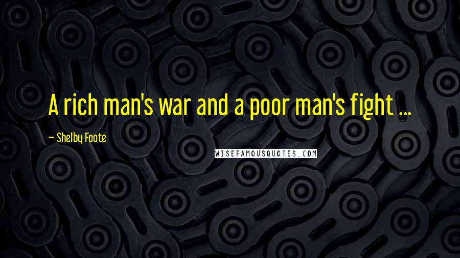 Shelby Foote Quotes: A rich man's war and a poor man's fight ...