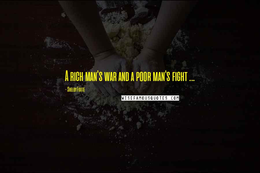 Shelby Foote Quotes: A rich man's war and a poor man's fight ...