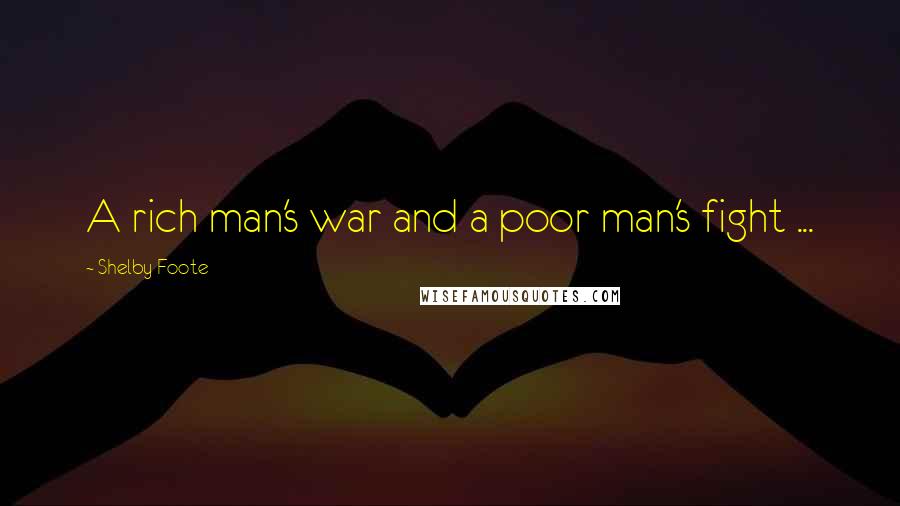 Shelby Foote Quotes: A rich man's war and a poor man's fight ...