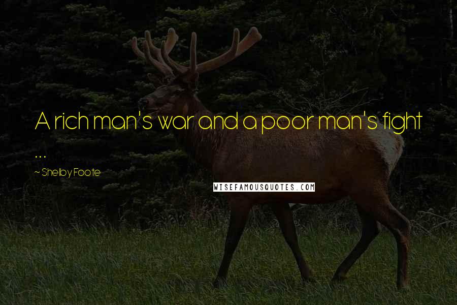 Shelby Foote Quotes: A rich man's war and a poor man's fight ...