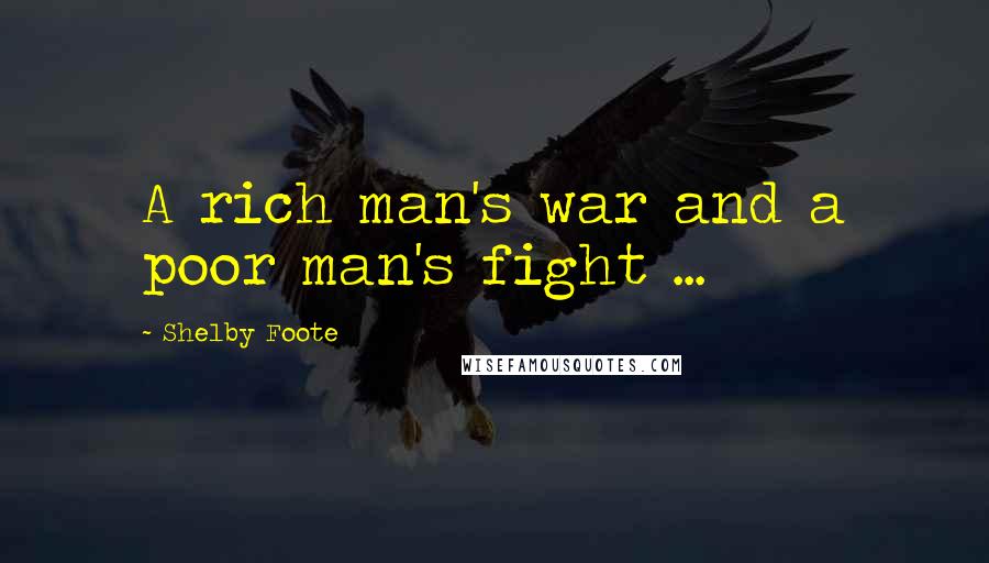 Shelby Foote Quotes: A rich man's war and a poor man's fight ...