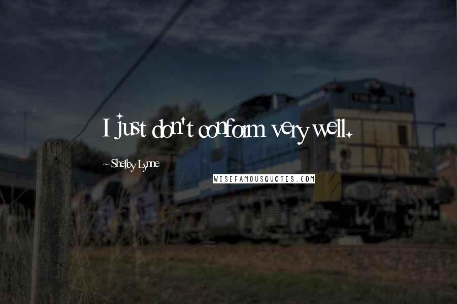 Shelby Lynne Quotes: I just don't conform very well.